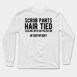 Dentist - Scrub Pants Hair Tied Scaling with no polish on #toothfairy Long Sleeve T-Shirt